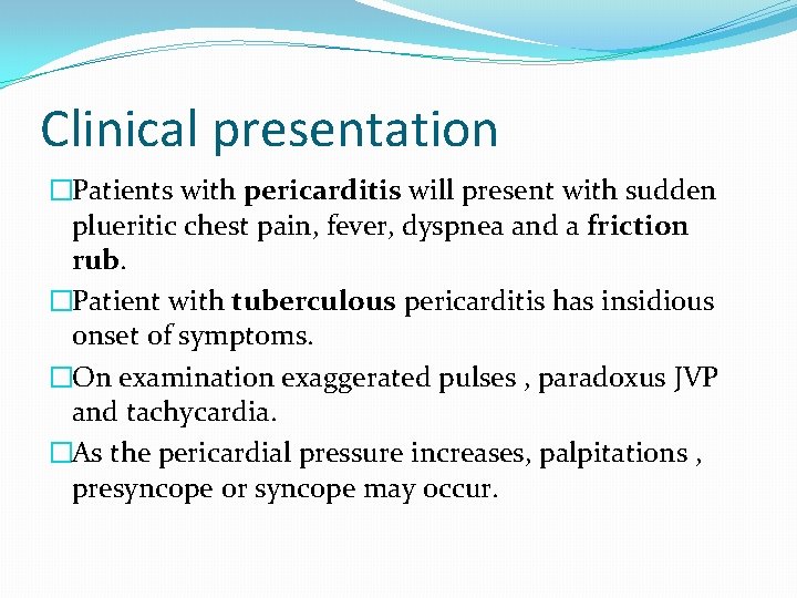 Clinical presentation �Patients with pericarditis will present with sudden plueritic chest pain, fever, dyspnea