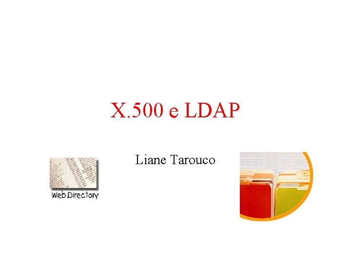 X. 500 e LDAP Liane Tarouco X. 500 e LDAP Liane Tarouco