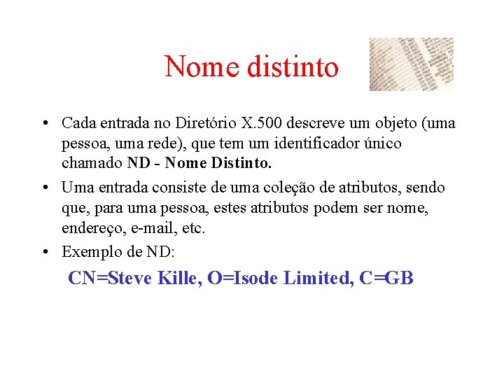 Nome distinto • Cada entrada no Diretório X. 500 descreve um objeto (uma pessoa, Nome distinto • Cada entrada no Diretório X. 500 descreve um objeto (uma pessoa,