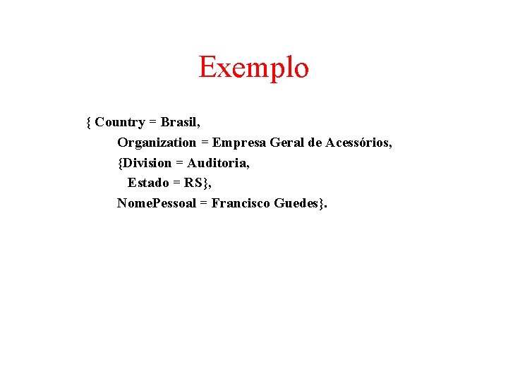 Exemplo { Country = Brasil, Organization = Empresa Geral de Acessórios, {Division = Auditoria, Exemplo { Country = Brasil, Organization = Empresa Geral de Acessórios, {Division = Auditoria,