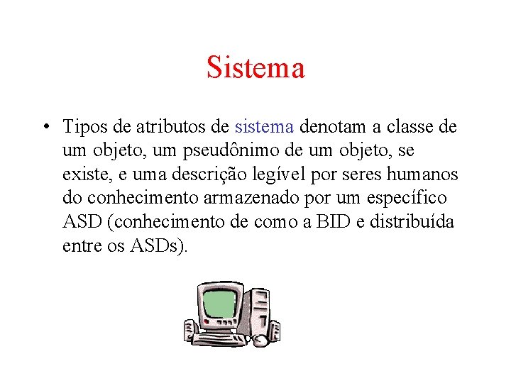 Sistema • Tipos de atributos de sistema denotam a classe de um objeto, um Sistema • Tipos de atributos de sistema denotam a classe de um objeto, um