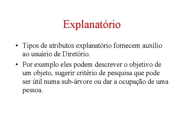 Explanatório • Tipos de atributos explanatório fornecem auxílio ao usuário de Diretório. • Por Explanatório • Tipos de atributos explanatório fornecem auxílio ao usuário de Diretório. • Por