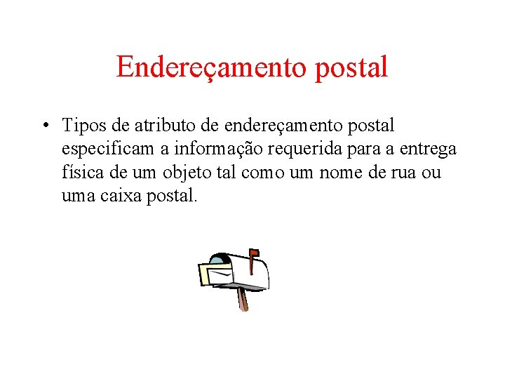Endereçamento postal • Tipos de atributo de endereçamento postal especificam a informação requerida para Endereçamento postal • Tipos de atributo de endereçamento postal especificam a informação requerida para