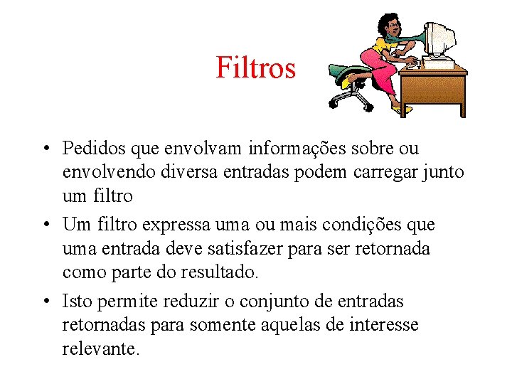Filtros • Pedidos que envolvam informações sobre ou envolvendo diversa entradas podem carregar junto Filtros • Pedidos que envolvam informações sobre ou envolvendo diversa entradas podem carregar junto