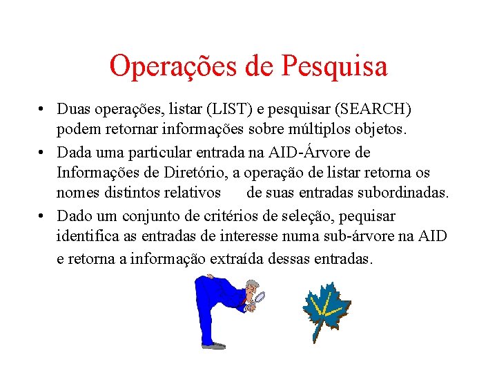 Operações de Pesquisa • Duas operações, listar (LIST) e pesquisar (SEARCH) podem retornar informações Operações de Pesquisa • Duas operações, listar (LIST) e pesquisar (SEARCH) podem retornar informações