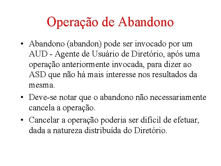 Operação de Abandono • Abandono (abandon) pode ser invocado por um AUD - Agente Operação de Abandono • Abandono (abandon) pode ser invocado por um AUD - Agente