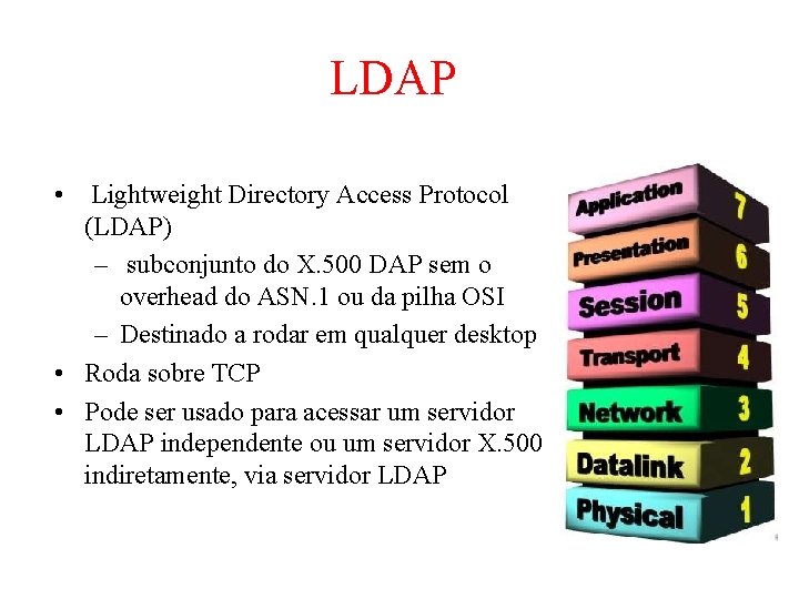 LDAP • Lightweight Directory Access Protocol (LDAP) – subconjunto do X. 500 DAP sem LDAP • Lightweight Directory Access Protocol (LDAP) – subconjunto do X. 500 DAP sem