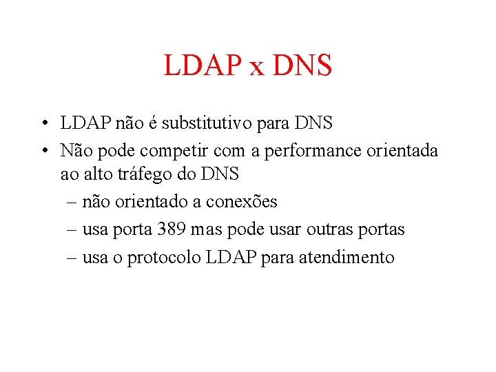 LDAP x DNS • LDAP não é substitutivo para DNS • Não pode competir LDAP x DNS • LDAP não é substitutivo para DNS • Não pode competir