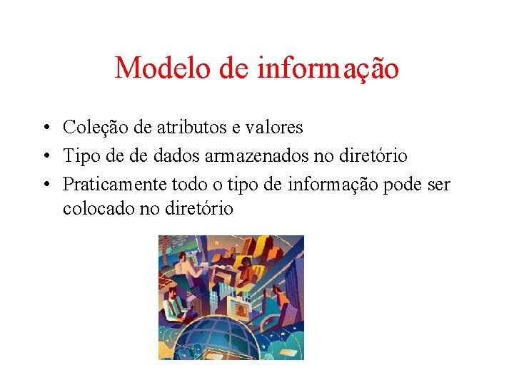 Modelo de informação • Coleção de atributos e valores • Tipo de de dados Modelo de informação • Coleção de atributos e valores • Tipo de de dados