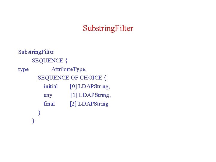 Substring. Filter SEQUENCE { type Attribute. Type, SEQUENCE OF CHOICE { initial [0] LDAPString,