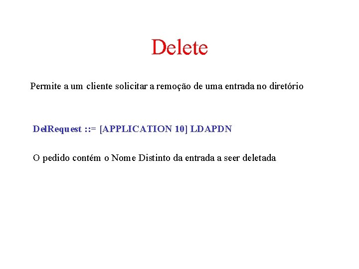 Delete Permite a um cliente solicitar a remoção de uma entrada no diretório Del. Delete Permite a um cliente solicitar a remoção de uma entrada no diretório Del.