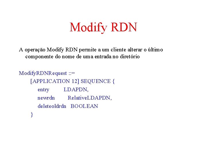 Modify RDN A operação Modify RDN permite a um cliente alterar o último componente Modify RDN A operação Modify RDN permite a um cliente alterar o último componente