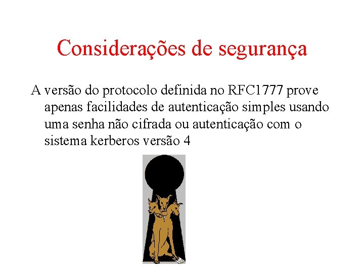 Considerações de segurança A versão do protocolo definida no RFC 1777 prove apenas facilidades Considerações de segurança A versão do protocolo definida no RFC 1777 prove apenas facilidades