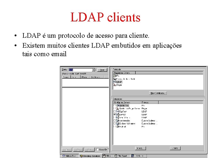 LDAP clients • LDAP é um protocolo de acesso para cliente. • Existem muitos LDAP clients • LDAP é um protocolo de acesso para cliente. • Existem muitos