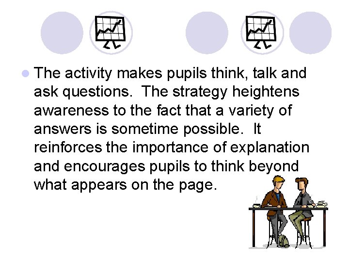 l The activity makes pupils think, talk and ask questions. The strategy heightens awareness