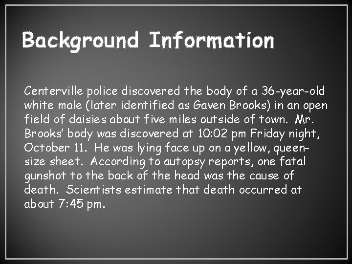 Background Information Centerville police discovered the body of a 36 -year-old white male (later