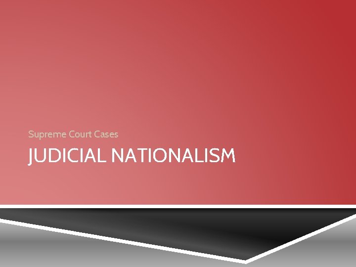 Supreme Court Cases JUDICIAL NATIONALISM 