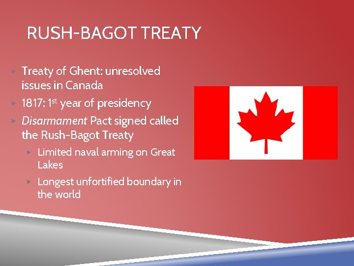 RUSH-BAGOT TREATY ▶ Treaty of Ghent: unresolved issues in Canada ▶ 1817: 1 st