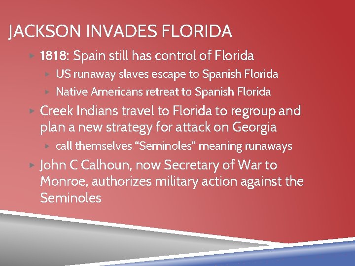JACKSON INVADES FLORIDA ▶ 1818: Spain still has control of Florida ▶ US runaway