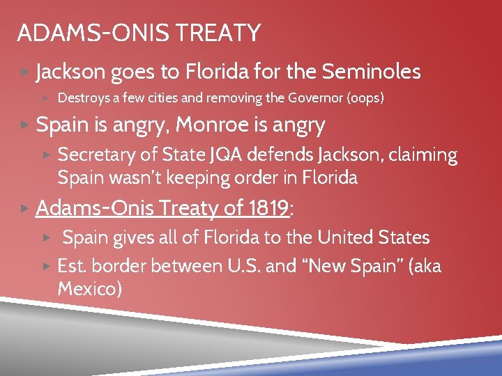 ADAMS-ONIS TREATY ▶ Jackson goes to Florida for the Seminoles ▶ Destroys a few