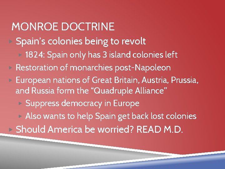 MONROE DOCTRINE ▶ Spain’s colonies being to revolt ▶ 1824: Spain only has 3