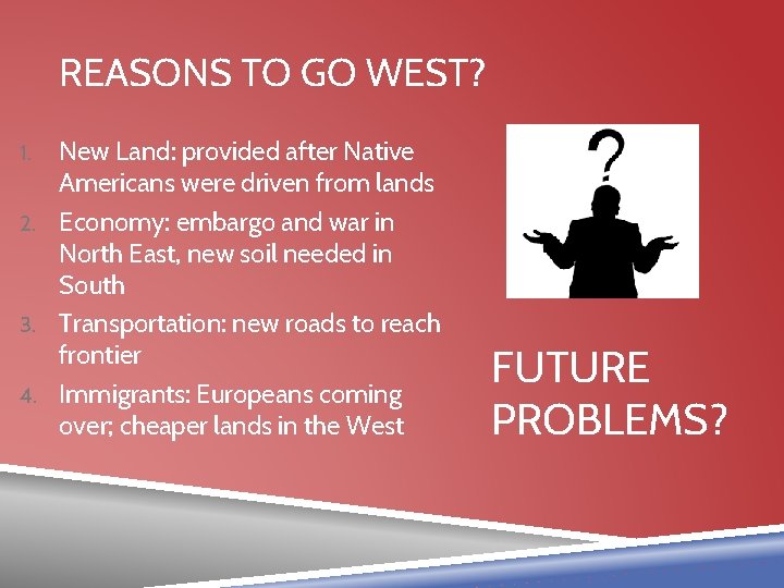 REASONS TO GO WEST? New Land: provided after Native Americans were driven from lands