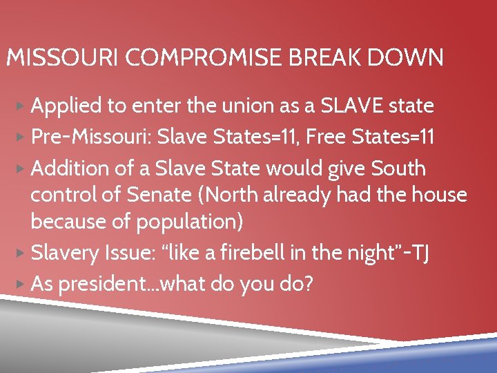 MISSOURI COMPROMISE BREAK DOWN ▶ Applied to enter the union as a SLAVE state
