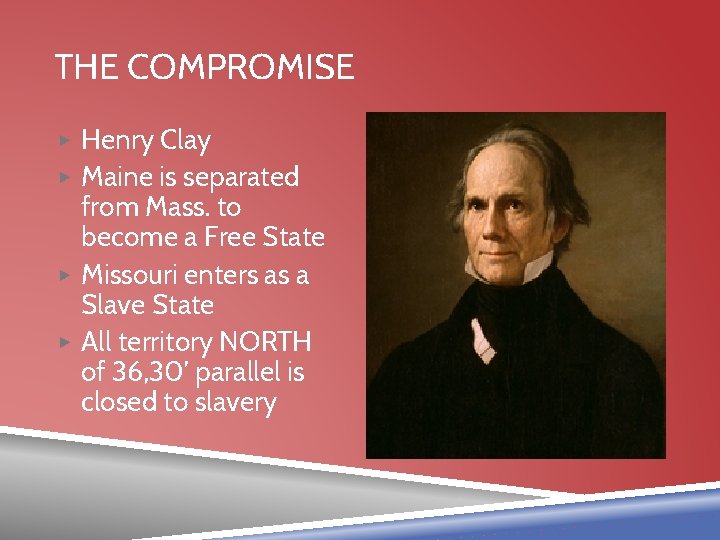 THE COMPROMISE ▶ Henry Clay ▶ Maine is separated from Mass. to become a