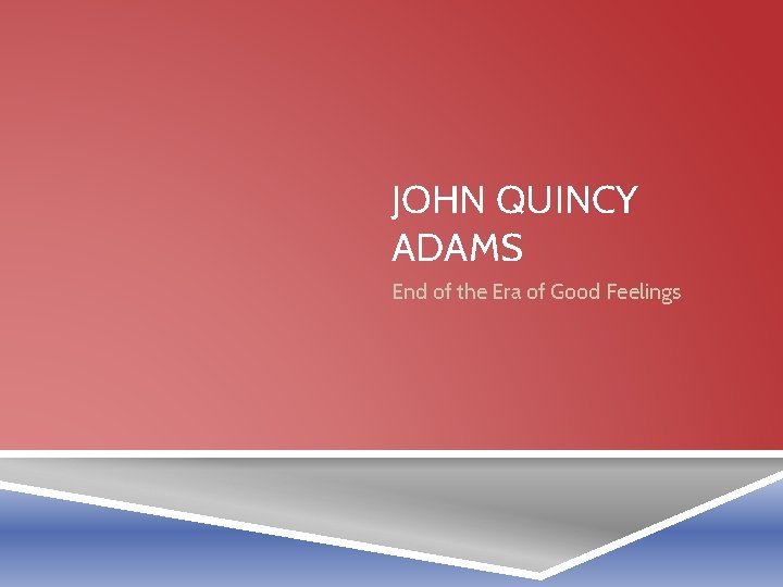 JOHN QUINCY ADAMS End of the Era of Good Feelings 