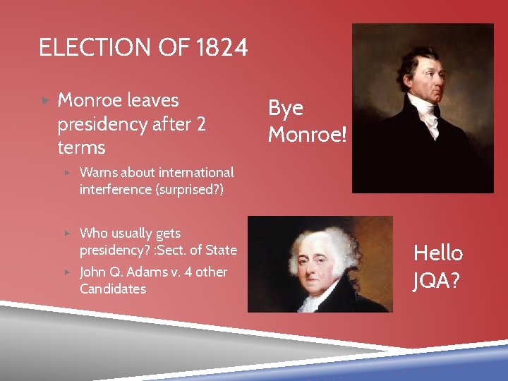 ELECTION OF 1824 ▶ Monroe leaves presidency after 2 terms Bye Monroe! ▶ Warns