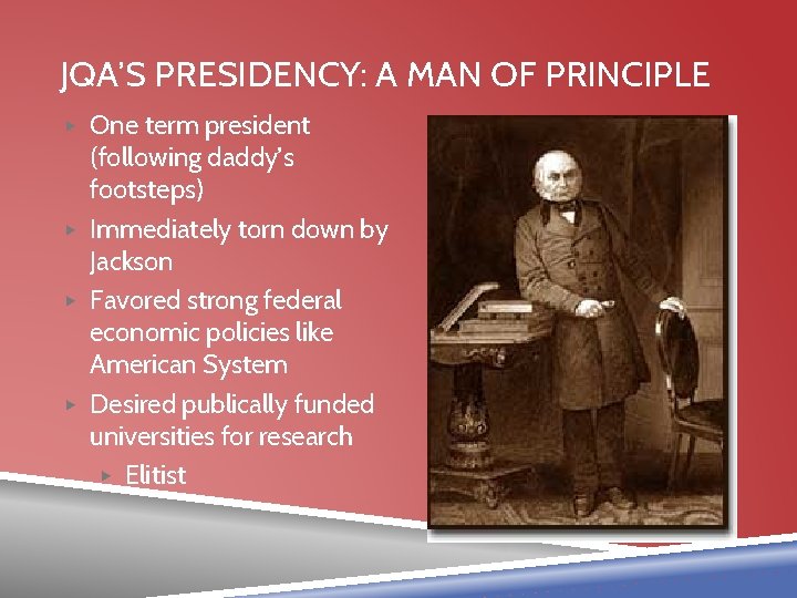 JQA’S PRESIDENCY: A MAN OF PRINCIPLE ▶ One term president (following daddy’s footsteps) ▶