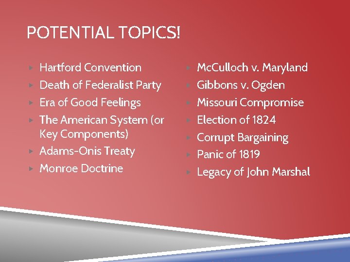 POTENTIAL TOPICS! ▶ Hartford Convention ▶ Mc. Culloch v. Maryland ▶ Death of Federalist