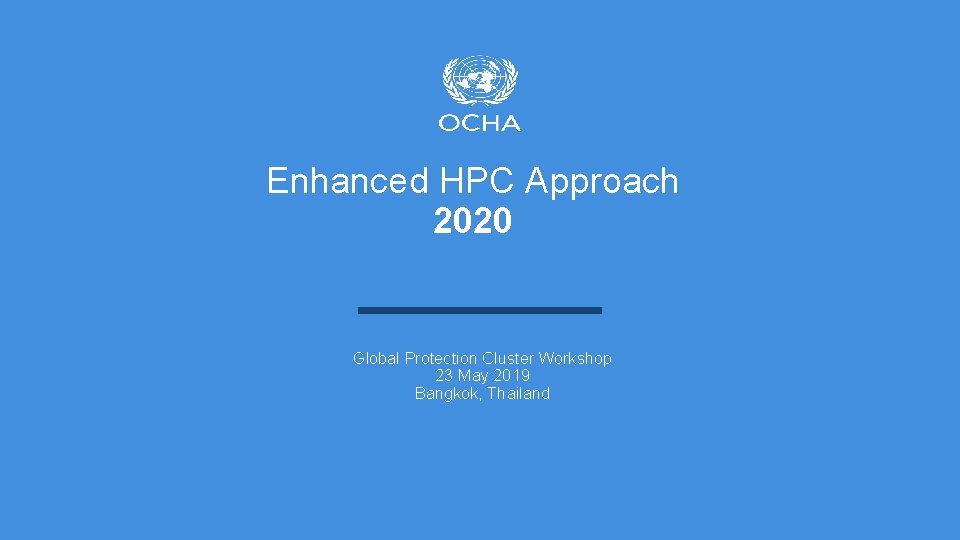 Enhanced HPC Approach 2020 Global Protection Cluster Workshop 23 May 2019 Bangkok, Thailand 