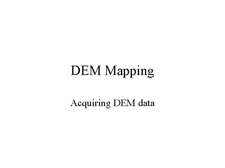 DEM Mapping Acquiring DEM data DEM Mapping Acquiring DEM data