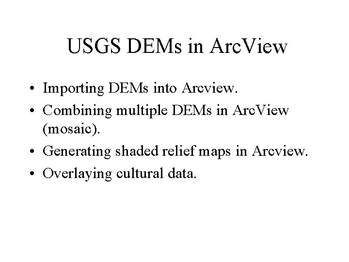 USGS DEMs in Arc. View • Importing DEMs into Arcview. • Combining multiple DEMs USGS DEMs in Arc. View • Importing DEMs into Arcview. • Combining multiple DEMs