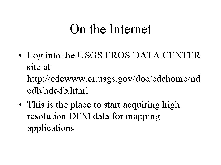 On the Internet • Log into the USGS EROS DATA CENTER site at http: On the Internet • Log into the USGS EROS DATA CENTER site at http: