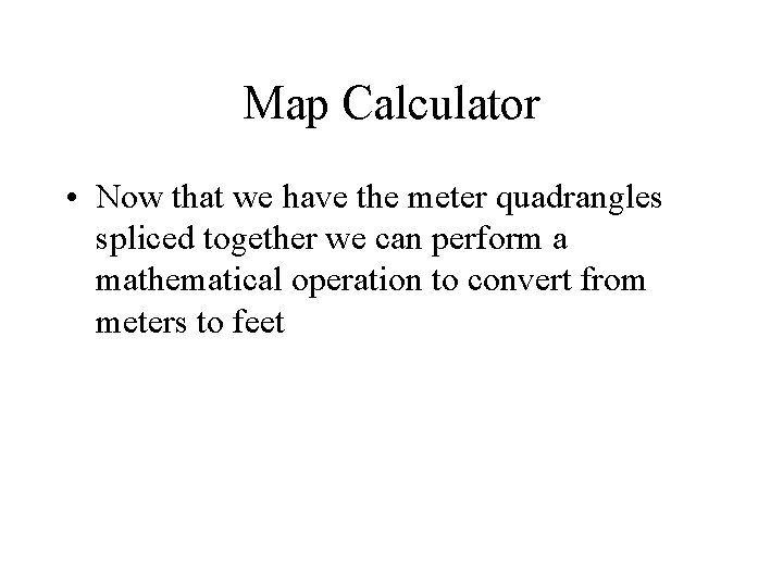 Map Calculator • Now that we have the meter quadrangles spliced together we can Map Calculator • Now that we have the meter quadrangles spliced together we can