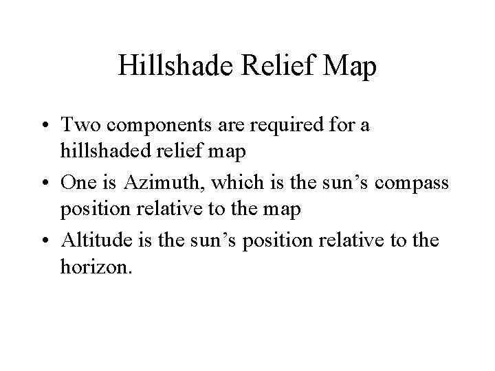 Hillshade Relief Map • Two components are required for a hillshaded relief map • Hillshade Relief Map • Two components are required for a hillshaded relief map •