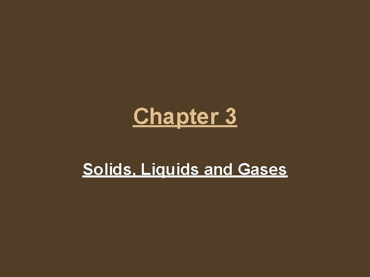 Chapter 3 Solids, Liquids and Gases 