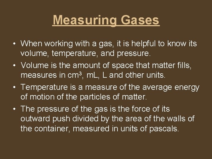 Measuring Gases • When working with a gas, it is helpful to know its