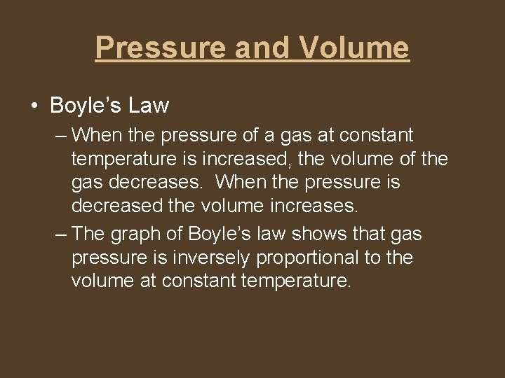 Pressure and Volume • Boyle’s Law – When the pressure of a gas at