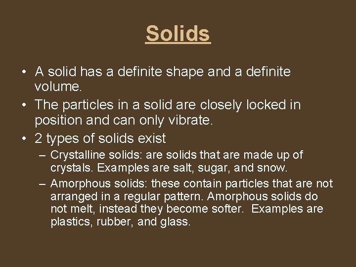 Solids • A solid has a definite shape and a definite volume. • The