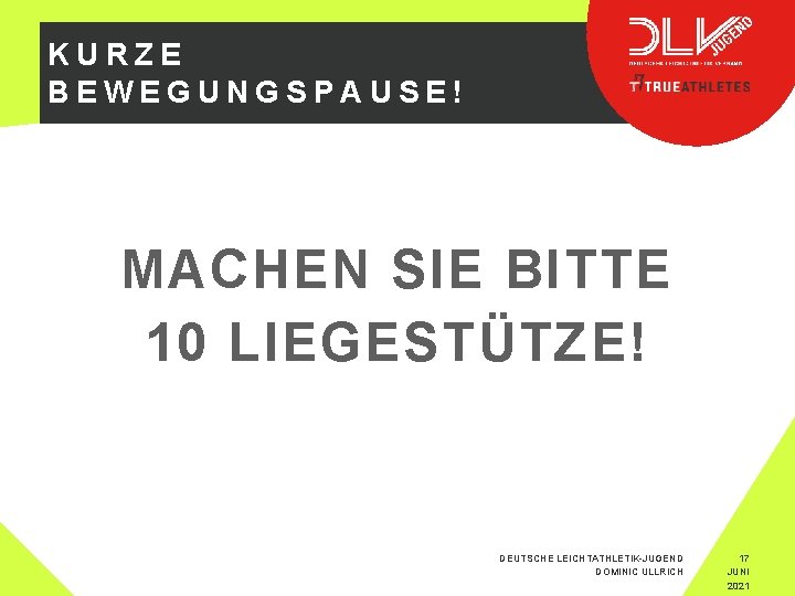 KURZE BEWEGUNGSPAUSE! MACHEN SIE BITTE 10 LIEGESTÜTZE! ‚##‘‘‘‘ DEUTSCHE LEICHTATHLETIK-JUGEND DOMINIC ULLRICH 17 JUNI