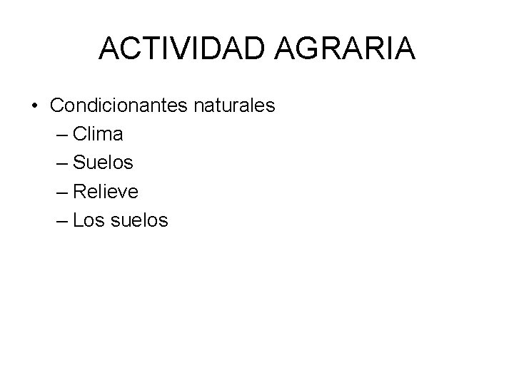 ACTIVIDAD AGRARIA • Condicionantes naturales – Clima – Suelos – Relieve – Los suelos