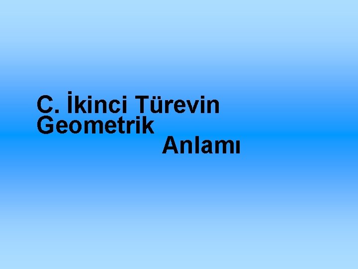 C. İkinci Türevin Geometrik Anlamı 