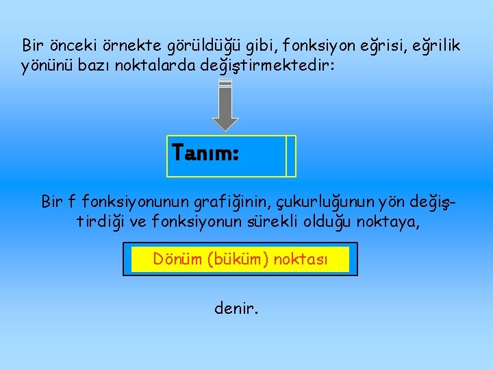 Bir önceki örnekte görüldüğü gibi, fonksiyon eğrisi, eğrilik yönünü bazı noktalarda değiştirmektedir: Tanım: Bir