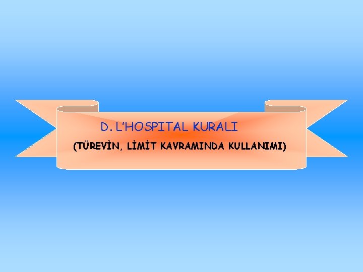D. L’HOSPITAL KURALI (TÜREVİN, LİMİT KAVRAMINDA KULLANIMI) 