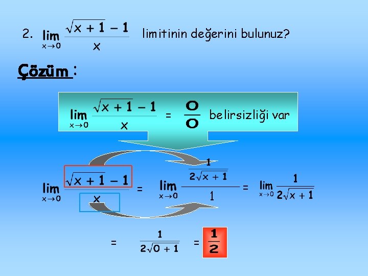 2. limitinin değerini bulunuz? Çözüm : belirsizliği var = = = 1 = =