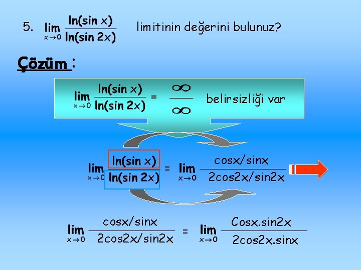 5. limitinin değerini bulunuz? Çözüm : = belirsizliği var = cosx/sinx = 2 cos