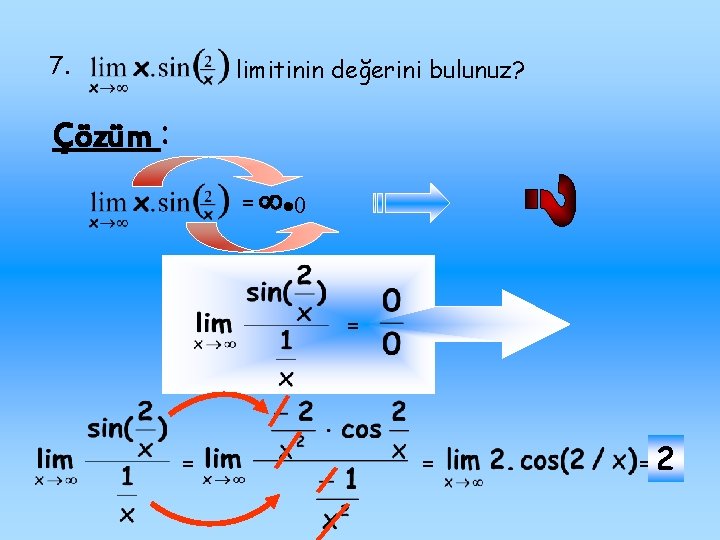7. limitinin değerini bulunuz? Çözüm : = = =2 